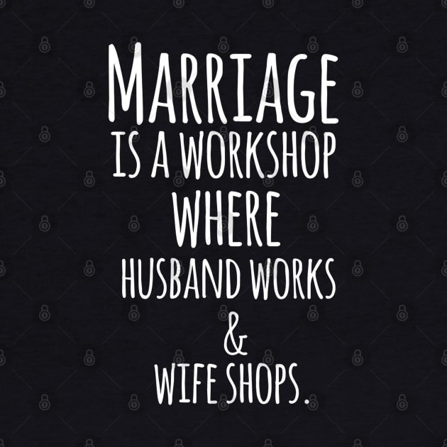 Marriage is a Workshop Where Husband Works & Wife Shops Funny Quote Artwork by Artistic muss